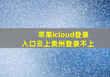 苹果icloud登录入口云上贵州登录不上