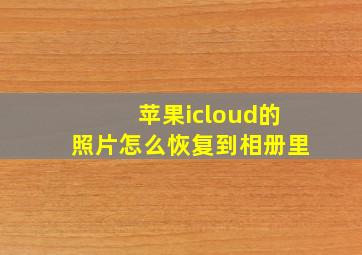 苹果icloud的照片怎么恢复到相册里