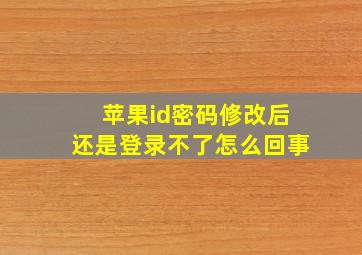 苹果id密码修改后还是登录不了怎么回事