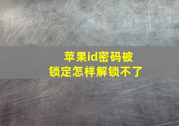 苹果id密码被锁定怎样解锁不了