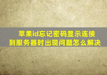 苹果id忘记密码显示连接到服务器时出现问题怎么解决