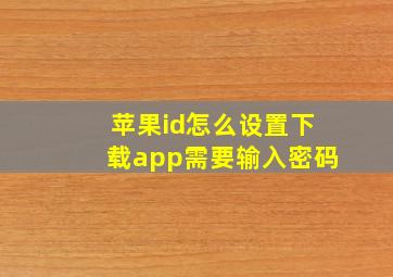 苹果id怎么设置下载app需要输入密码