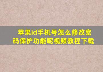 苹果id手机号怎么修改密码保护功能呢视频教程下载