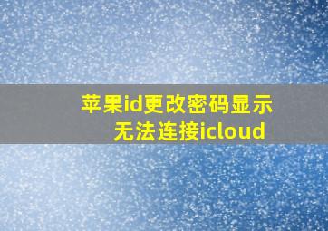 苹果id更改密码显示无法连接icloud