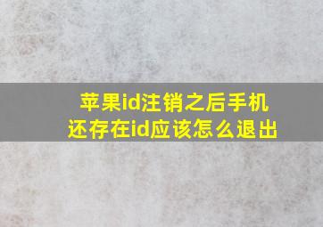 苹果id注销之后手机还存在id应该怎么退出