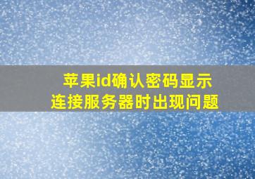 苹果id确认密码显示连接服务器时出现问题