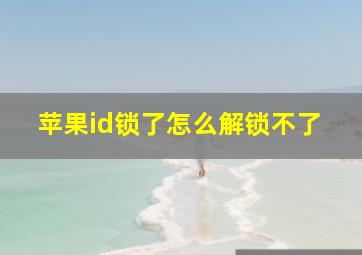 苹果id锁了怎么解锁不了