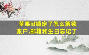 苹果id锁定了怎么解锁账户,邮箱和生日忘记了