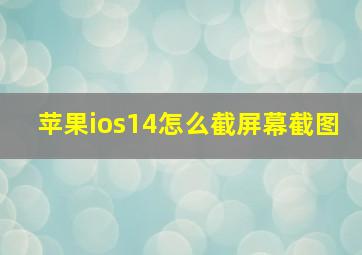 苹果ios14怎么截屏幕截图