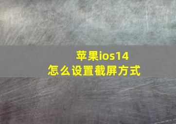 苹果ios14怎么设置截屏方式