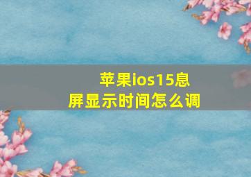 苹果ios15息屏显示时间怎么调