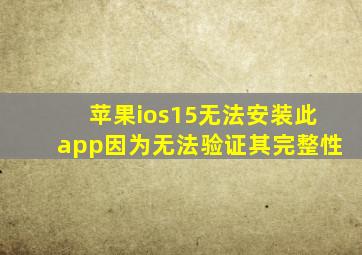 苹果ios15无法安装此app因为无法验证其完整性