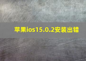 苹果ios15.0.2安装出错