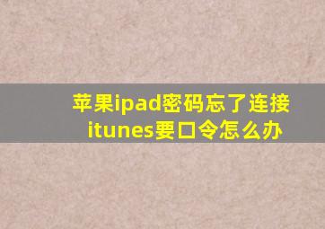 苹果ipad密码忘了连接itunes要口令怎么办