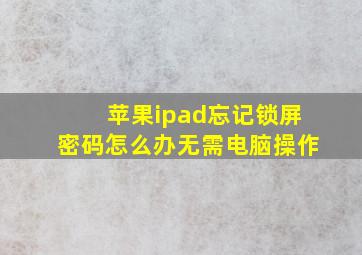 苹果ipad忘记锁屏密码怎么办无需电脑操作