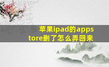 苹果ipad的appstore删了怎么弄回来