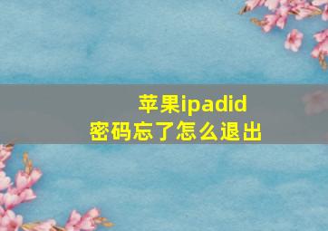 苹果ipadid密码忘了怎么退出