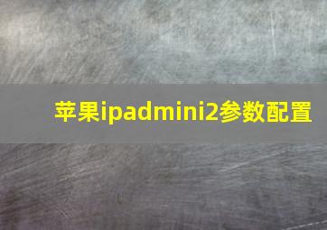 苹果ipadmini2参数配置