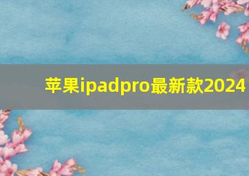 苹果ipadpro最新款2024