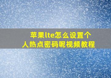 苹果lte怎么设置个人热点密码呢视频教程