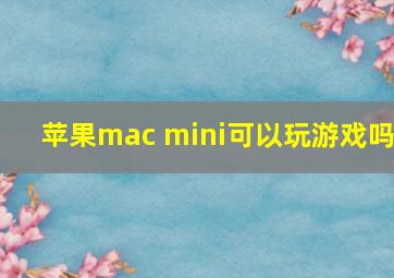 苹果mac mini可以玩游戏吗