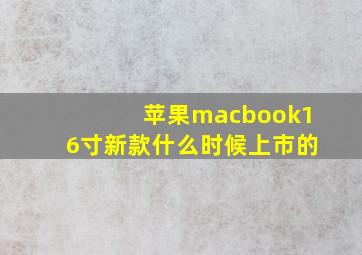 苹果macbook16寸新款什么时候上市的