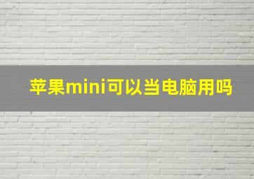 苹果mini可以当电脑用吗