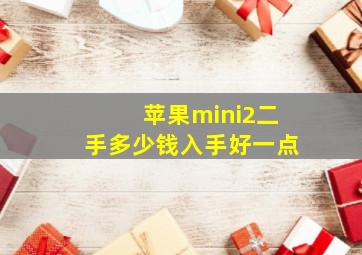 苹果mini2二手多少钱入手好一点