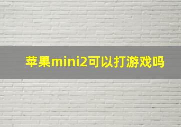 苹果mini2可以打游戏吗