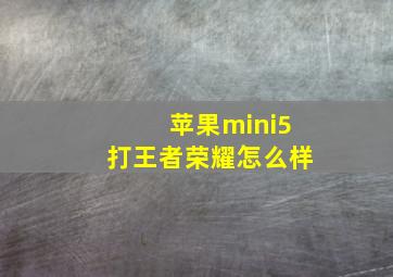 苹果mini5打王者荣耀怎么样