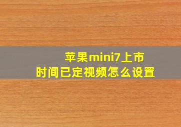 苹果mini7上市时间已定视频怎么设置