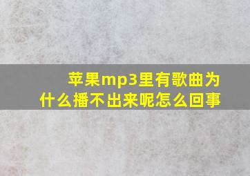 苹果mp3里有歌曲为什么播不出来呢怎么回事