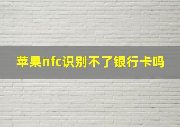 苹果nfc识别不了银行卡吗