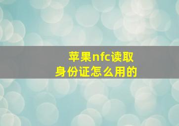 苹果nfc读取身份证怎么用的