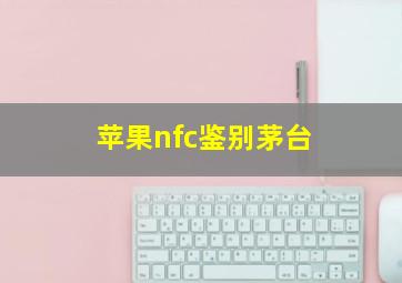 苹果nfc鉴别茅台