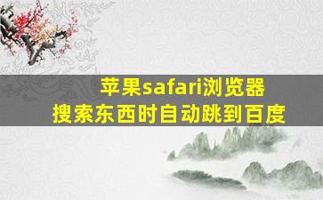 苹果safari浏览器搜索东西时自动跳到百度