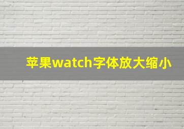 苹果watch字体放大缩小