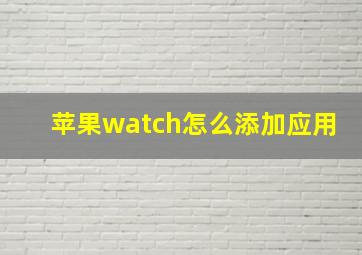 苹果watch怎么添加应用