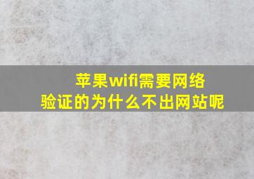 苹果wifi需要网络验证的为什么不出网站呢