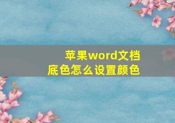 苹果word文档底色怎么设置颜色