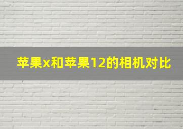 苹果x和苹果12的相机对比