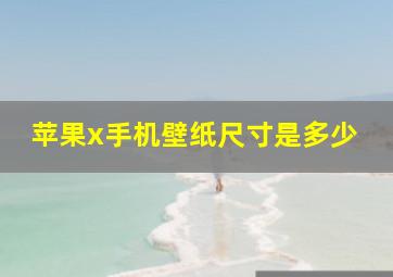 苹果x手机壁纸尺寸是多少