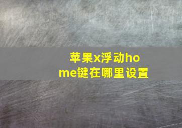 苹果x浮动home键在哪里设置