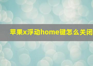 苹果x浮动home键怎么关闭