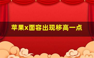 苹果x面容出现移高一点