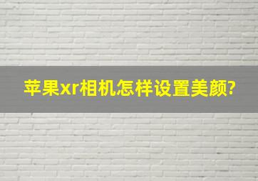 苹果xr相机怎样设置美颜?