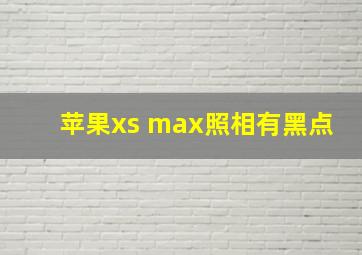 苹果xs max照相有黑点