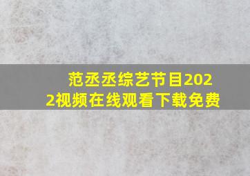 范丞丞综艺节目2022视频在线观看下载免费