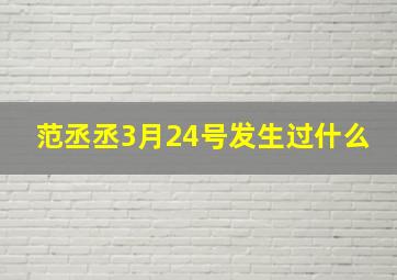 范丞丞3月24号发生过什么