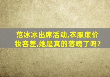 范冰冰出席活动,衣服廉价妆容差,她是真的落魄了吗?